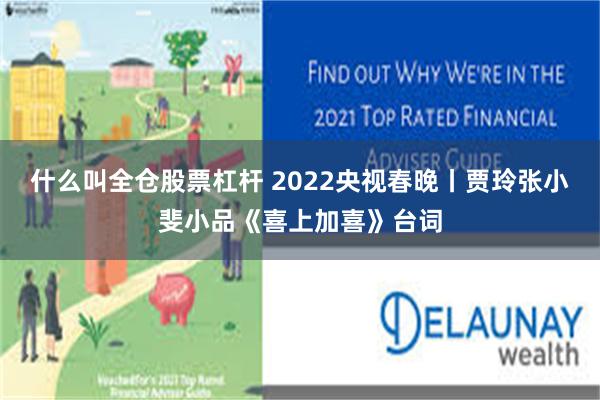 什么叫全仓股票杠杆 2022央视春晚丨贾玲张小斐小品《喜上加