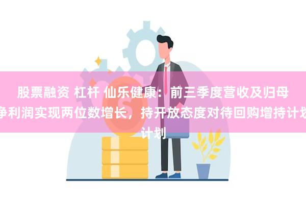 股票融资 杠杆 仙乐健康：前三季度营收及归母净利润实现两位数