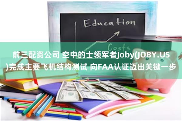 前三配资公司 空中的士领军者Joby(JOBY.US)完成主