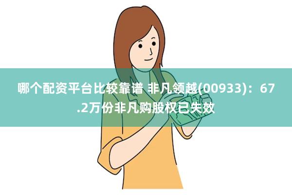 哪个配资平台比较靠谱 非凡领越(00933)：67.2万份非