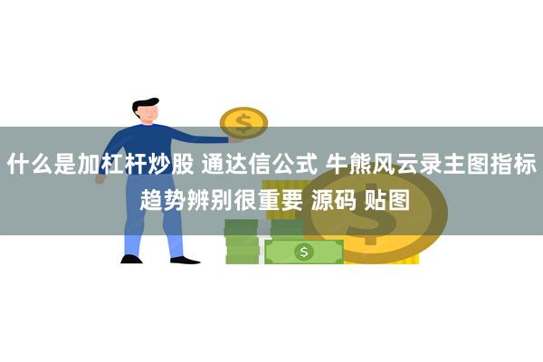 什么是加杠杆炒股 通达信公式 牛熊风云录主图指标 趋势辨别很